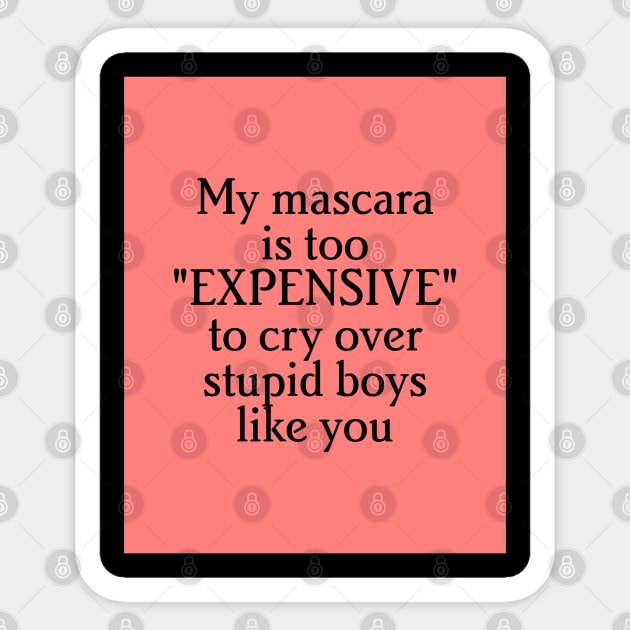 "my mascara is to expensive to cry over stupid boys like you" Sticker by Tia0106